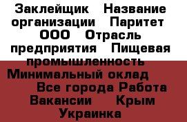 Заклейщик › Название организации ­ Паритет, ООО › Отрасль предприятия ­ Пищевая промышленность › Минимальный оклад ­ 28 250 - Все города Работа » Вакансии   . Крым,Украинка